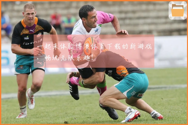 一起来体验博澳体育下载的新游戏，畅玩无限乐趣！